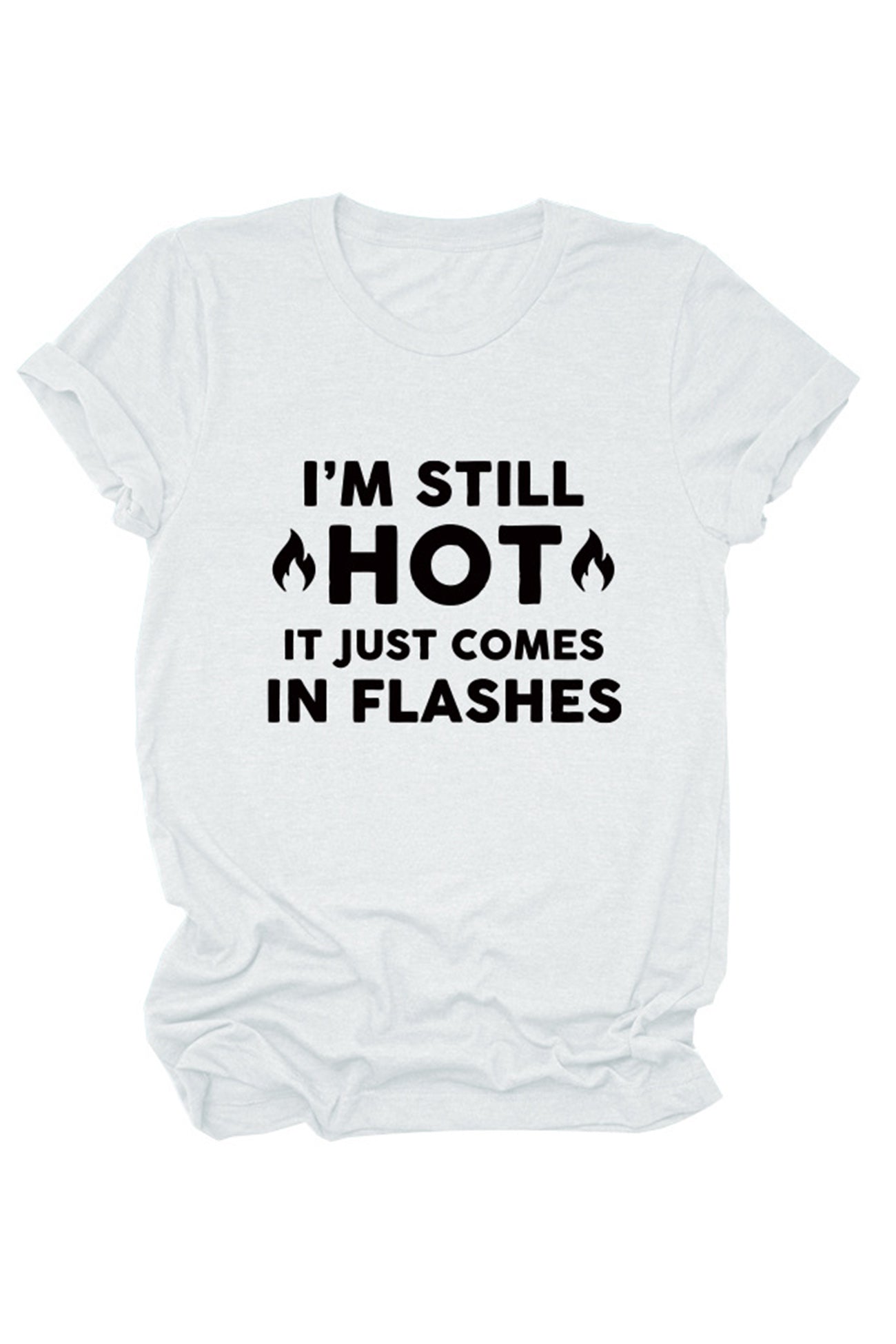 I'm Still Hot It Just Comes Print T-shirt