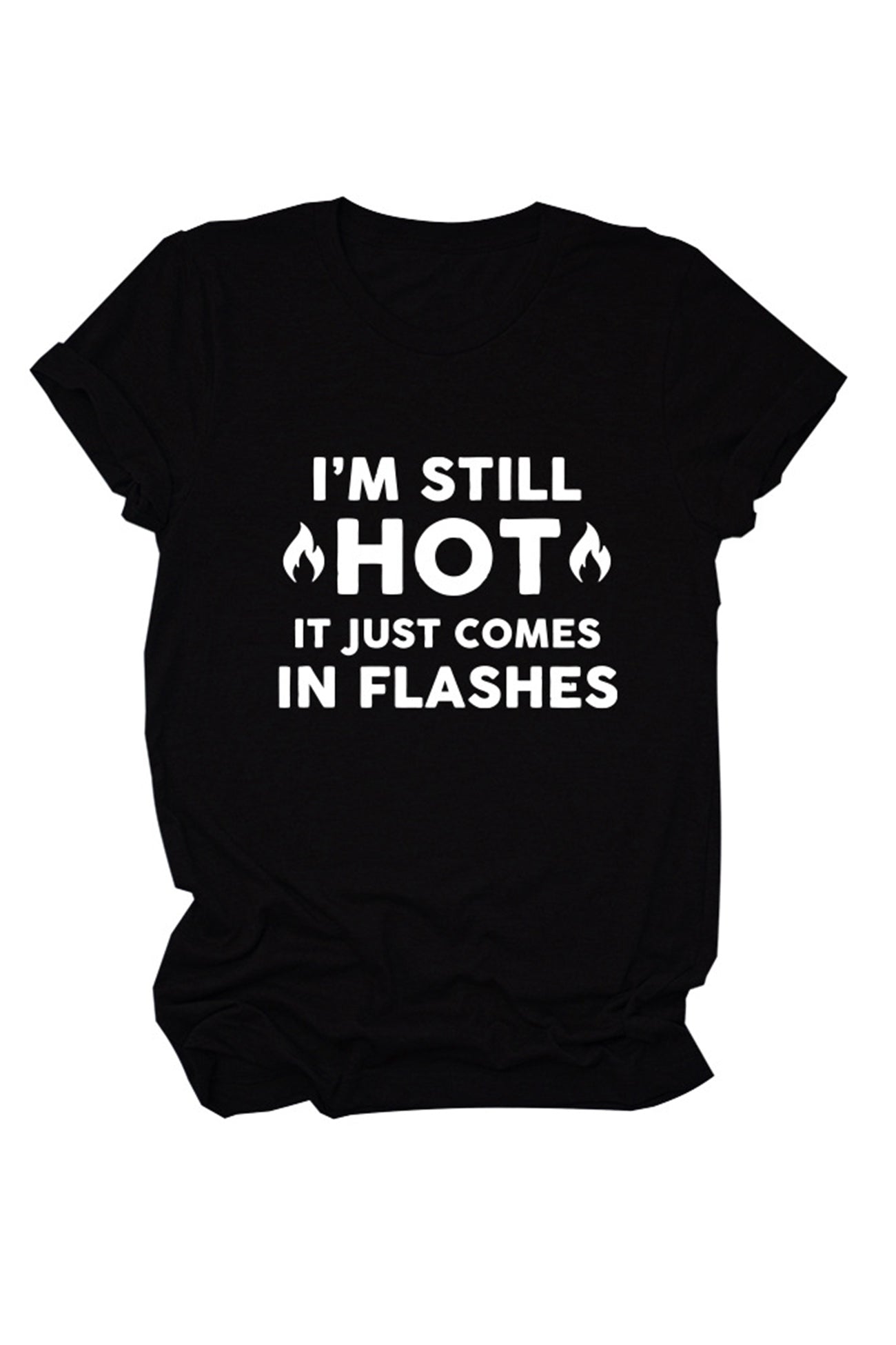 I'm Still Hot It Just Comes Print T-shirt
